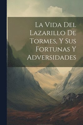 Anonymous - Vida Del Lazarillo De Tormes, Y Sus Fortunas Y Adversidades, Häftad