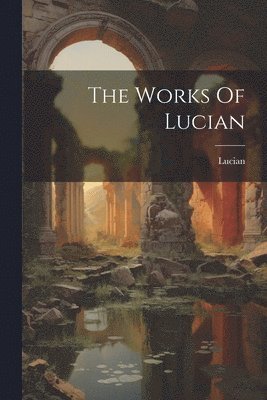 bokomslag The Works Of Lucian