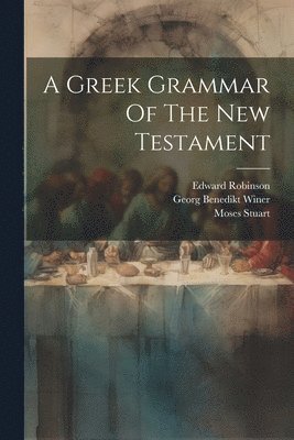Georg Benedikt Winer, Moses Stuart, Edward Robinson - Greek Grammar Of The New Testament, Häftad