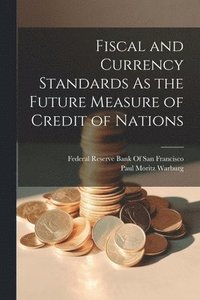 bokomslag Fiscal and Currency Standards As the Future Measure of Credit of Nations