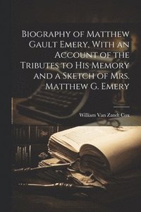 bokomslag Biography of Matthew Gault Emery, With an Account of the Tributes to his Memory and a Sketch of Mrs. Matthew G. Emery