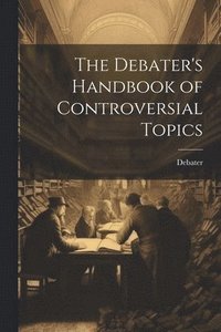 bokomslag The Debater's Handbook of Controversial Topics