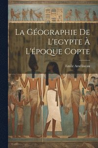 bokomslag La Gographie De L'egypte  L'poque Copte