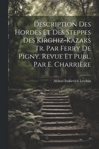 bokomslag Description Des Hordes Et Des Steppes Des Kirghiz-Kazaks Tr. Par Ferry De Pigny. Revue Et Publ. Par E. Charrire