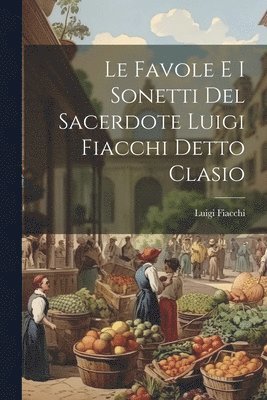 Luigi Fiacchi - Favole E I Sonetti Del Sacerdote Luigi Fiacchi Detto Clasio, Häftad