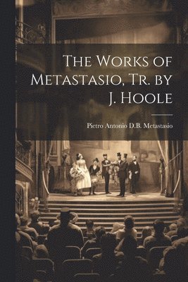 The Works of Metastasio, Tr. by J. Hoole 1