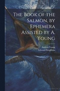 bokomslag The Book of the Salmon, by Ephemera Assisted by A. Young