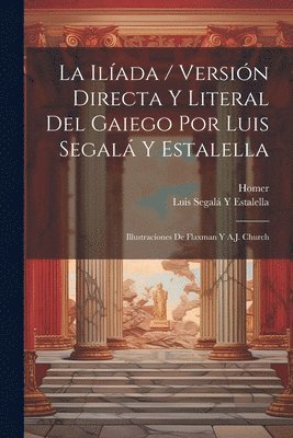 La Ilada / Versin Directa Y Literal Del Gaiego Por Luis Segal Y Estalella; Illustraciones De Flaxman Y A.J. Church 1