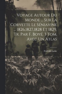 Voyage Autour Du Monde ... Sur La Corvette Le Séniavine ... 1826,1827,1828 Et 1829, Tr. Par F. Boyé. 3 Tom. Avec Un Atlas