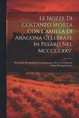 Le Nozze Di Costanzo Sforza Con Camilla Di Aragona Celebrate In Pesaro Nel Mcccclxxv. 1