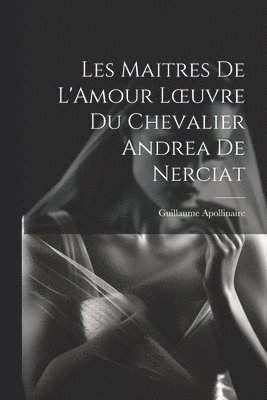 bokomslag Les Maitres de L'Amour Loeuvre du chevalier Andrea de Nerciat