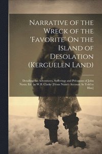 bokomslag Narrative of the Wreck of the 'favorite' On the Island of Desolation (Kerguelen Land)