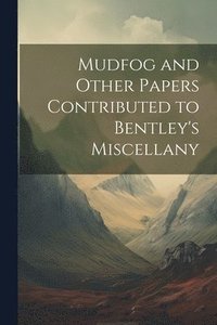 bokomslag Mudfog and Other Papers Contributed to Bentley's Miscellany