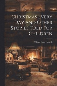 bokomslag Christmas Every Day And Other Stories Told For Children