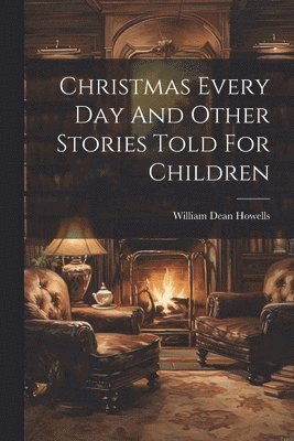 bokomslag Christmas Every Day And Other Stories Told For Children