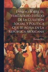 bokomslag Ensayo sobre el verdadero estado de la cuestion social y politica que se agita en la Repu&#769;blica Mexicana