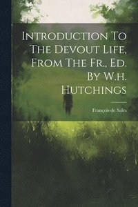 bokomslag Introduction To The Devout Life, From The Fr., Ed. By W.h. Hutchings