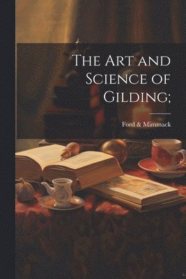 bokomslag The Art and Science of Gilding;