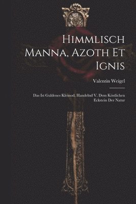 Himmlisch Manna, Azoth Et Ignis