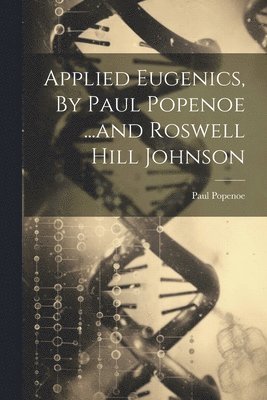 Applied Eugenics, By Paul Popenoe ...and Roswell Hill Johnson 1