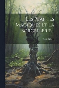 bokomslag Les Plantes Magiques Et La Sorcellerie...