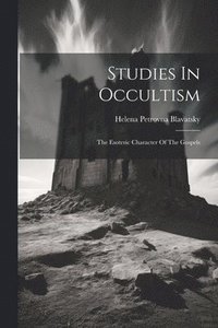 bokomslag Studies In Occultism: The Esoteric Character Of The Gospels