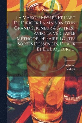 Maison Réglée Et L'art De Diriger La Maison D'un Grand Seigneur & Autres... Avec La Véritable Méthode De Faire Toutes Sortes D'essences, D'eaux Et De Liqueurs......