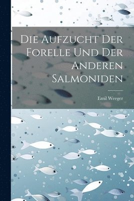 bokomslag Die Aufzucht Der Forelle Und Der Anderen Salmoniden