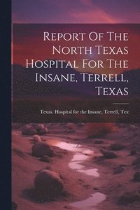 bokomslag Report Of The North Texas Hospital For The Insane, Terrell, Texas