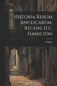 bokomslag Historia Rerum Anglicarum, Recens. H.c. Hamilton