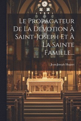 bokomslag Propagateur De La Dévotion À Saint-joseph Et À La Sainte Famille...