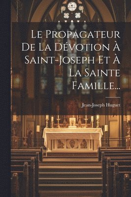 Le Propagateur De La Dvotion  Saint-joseph Et  La Sainte Famille... 1