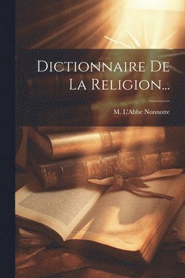 Dictionnaire De La Religion... 1