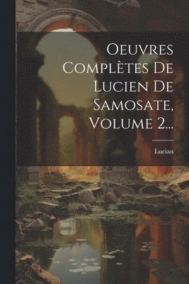 bokomslag Oeuvres Compltes De Lucien De Samosate, Volume 2...