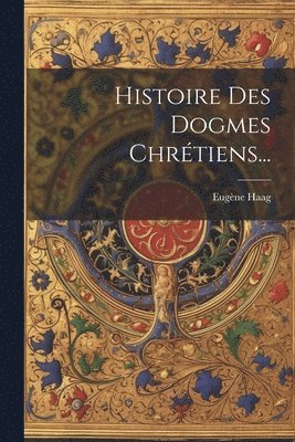 bokomslag Histoire Des Dogmes Chrtiens...