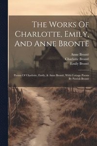 bokomslag The Works Of Charlotte, Emily, And Anne Bront