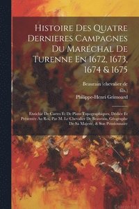 bokomslag Histoire Des Quatre Dernieres Campagnes Du Marchal De Turenne En 1672, 1673, 1674 & 1675