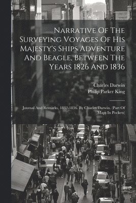 bokomslag Narrative Of The Surveying Voyages Of His Majesty's Ships Adventure And Beagle, Between The Years 1826 And 1836