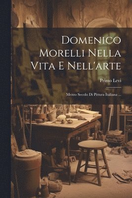 Primo Levi - Domenico Morelli Nella Vita E Nell'arte, Häftad