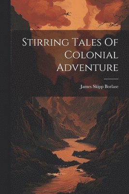 James Skipp Borlase - Stirring Tales Of Colonial Adventure, Häftad