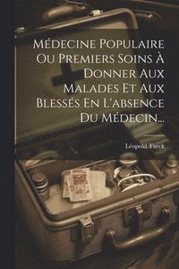 bokomslag Mdecine Populaire Ou Premiers Soins  Donner Aux Malades Et Aux Blesss En L'absence Du Mdecin...