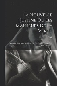 bokomslag La Nouvelle Justine Ou Les Malheurs De La Vertu: Ouvrage Orné D'un Frontispiece Et De 40 Sujets Gravés Avec Soin, Volume 2...