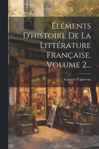 bokomslag lments D'histoire De La Littrature Franaise, Volume 2...