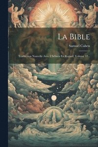bokomslag La Bible: Traduction Nouvelle Avec L'hébreu En Regard, Volume 12...