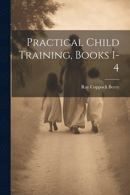 Practical Child Training, Books 1-4 1