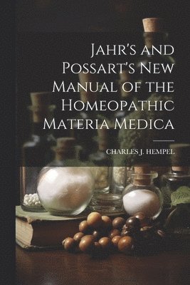 Jahr's and Possart's New Manual of the Homeopathic Materia Medica 1