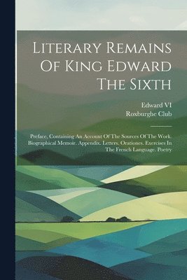 Literary Remains Of King Edward The Sixth 1