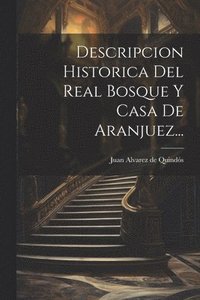 bokomslag Descripcion Historica Del Real Bosque Y Casa De Aranjuez...