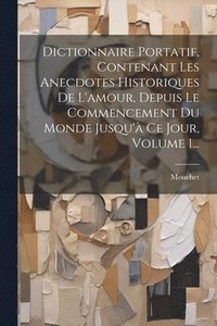 bokomslag Dictionnaire Portatif, Contenant Les Anecdotes Historiques De L'amour, Depuis Le Commencement Du Monde Jusqu' Ce Jour, Volume 1...