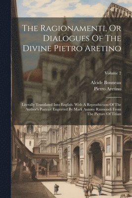 bokomslag The Ragionamenti, Or Dialogues Of The Divine Pietro Aretino